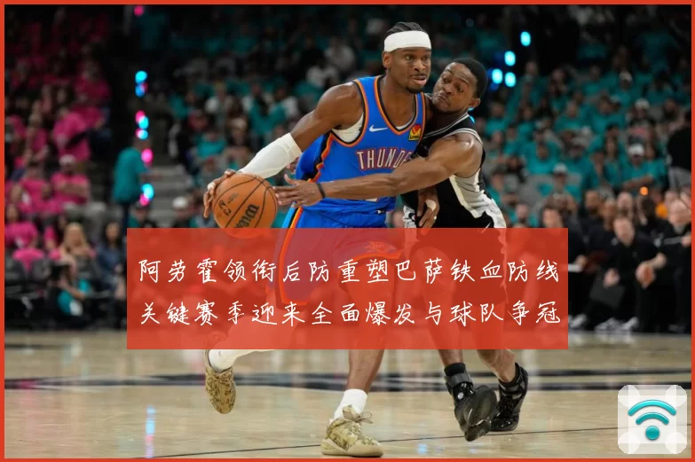 阿劳霍领衔后防重塑巴萨铁血防线关键赛季迎来全面爆发与球队争冠希望