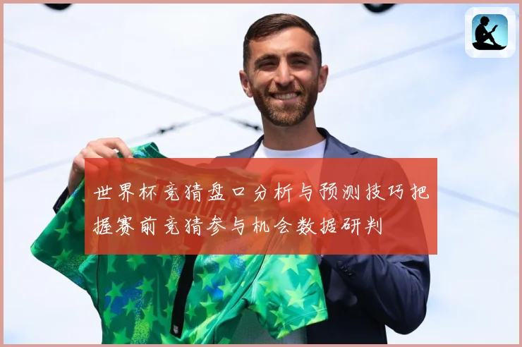 世界杯竞猜盘口分析与预测技巧把握赛前竞猜参与机会数据研判